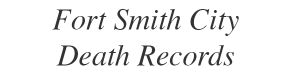 image with text that says Fort Smith City Death Records